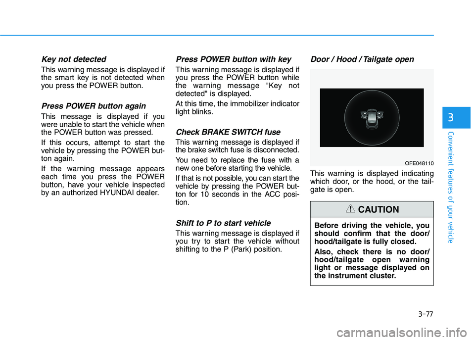 HYUNDAI NEXO 2023 Owners Manual 3-77
Convenient features of your vehicle
Key not detected
This warning message is displayed if
the smart key is not detected when
you press the POWER button.
Press POWER button again
This message is HYUNDAI NEXO 2023 Owners Manual 3-77
Convenient features of your vehicle
Key not detected
This warning message is displayed if
the smart key is not detected when
you press the POWER button.
Press POWER button again
This message is