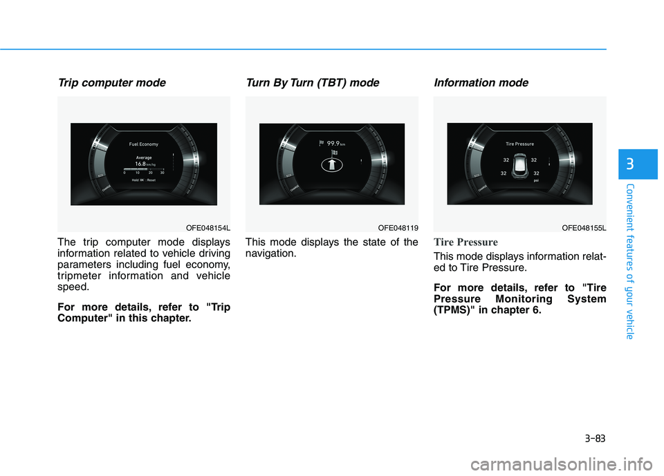 HYUNDAI NEXO 2023  Owners Manual 3-83
Convenient features of your vehicle
3
Trip computer mode
The trip computer mode displays 
information related to vehicle driving
parameters including fuel economy,
tripmeter information and vehic