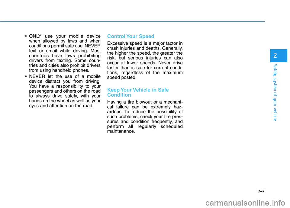 HYUNDAI NEXO 2023 Owners Manual 2-3
Safety system of your vehicle
ONLY use your mobile devicewhen allowed by laws and when
conditions permit safe use. NEVER
text or email while driving. Most
countries have laws prohibiting
drivers HYUNDAI NEXO 2023 Owners Manual 2-3
Safety system of your vehicle
ONLY use your mobile devicewhen allowed by laws and when
conditions permit safe use. NEVER
text or email while driving. Most
countries have laws prohibiting
drivers