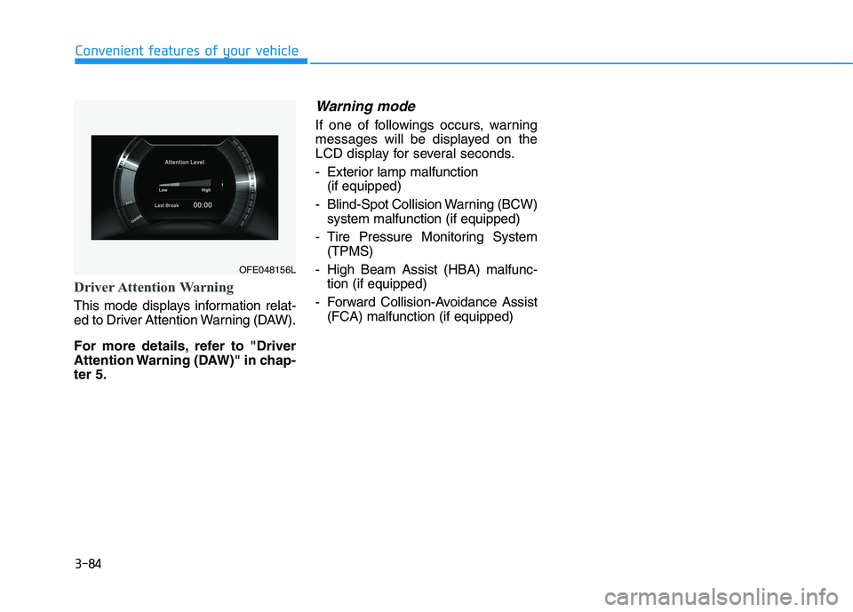 HYUNDAI NEXO 2023  Owners Manual 3-84
Convenient features of your vehicle
Driver Attention Warning
This mode displays information relat- 
ed to Driver Attention Warning (DAW). 
For more details, refer to "Driver 
Attention Warning (D