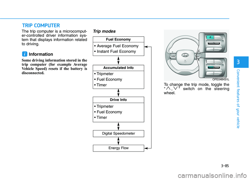 HYUNDAI NEXO 2023  Owners Manual 3-85
Convenient features of your vehicle
The trip computer is a microcomput- 
er-controlled driver information sys-
tem that displays information related
to driving.Information 
Some driving informati