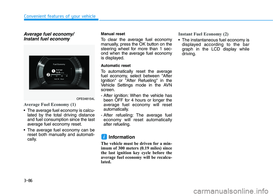 HYUNDAI NEXO 2023 Owners Manual 3-86
Convenient features of your vehicle
Average fuel economy/Instant fuel economy
Average Fuel Economy (1)
The average fuel economy is calcu- lated by the total driving distance and fuel consumption HYUNDAI NEXO 2023 Owners Manual 3-86
Convenient features of your vehicle
Average fuel economy/Instant fuel economy
Average Fuel Economy (1)
The average fuel economy is calcu- lated by the total driving distance and fuel consumption