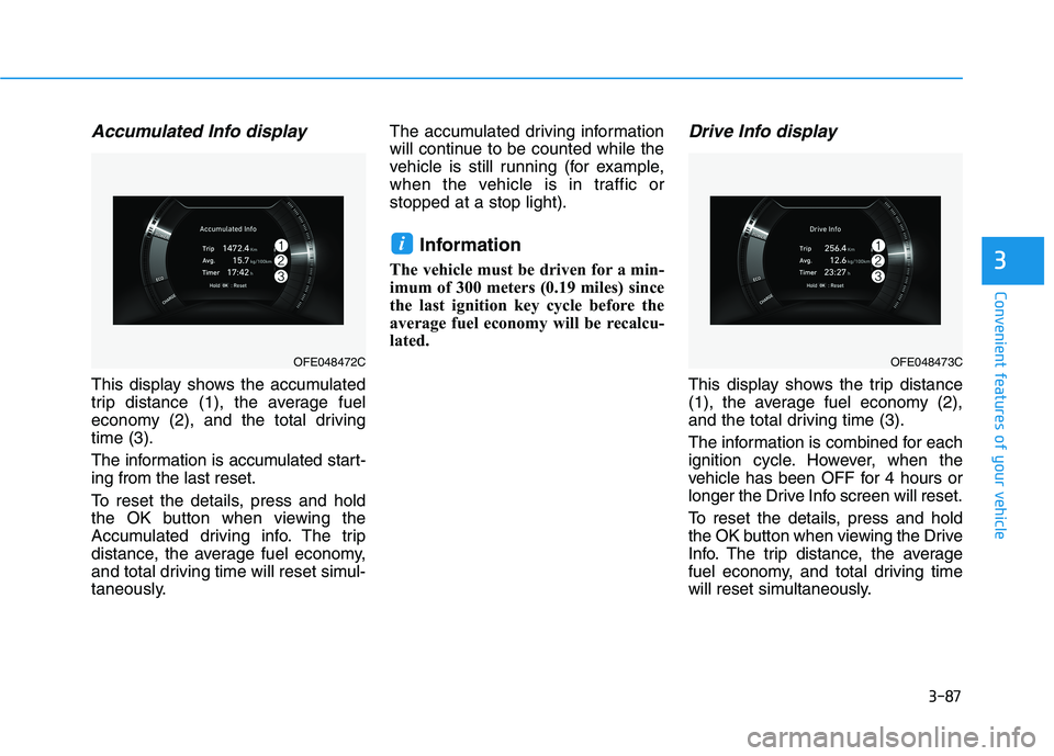 HYUNDAI NEXO 2023 Owners Manual 3-87
Convenient features of your vehicle
3
Accumulated Info display
This display shows the accumulated
trip distance (1), the average fuel
economy (2), and the total drivingtime (3).
The informatio HYUNDAI NEXO 2023 Owners Manual 3-87
Convenient features of your vehicle
3
Accumulated Info display
This display shows the accumulated
trip distance (1), the average fuel
economy (2), and the total drivingtime (3).
The informatio