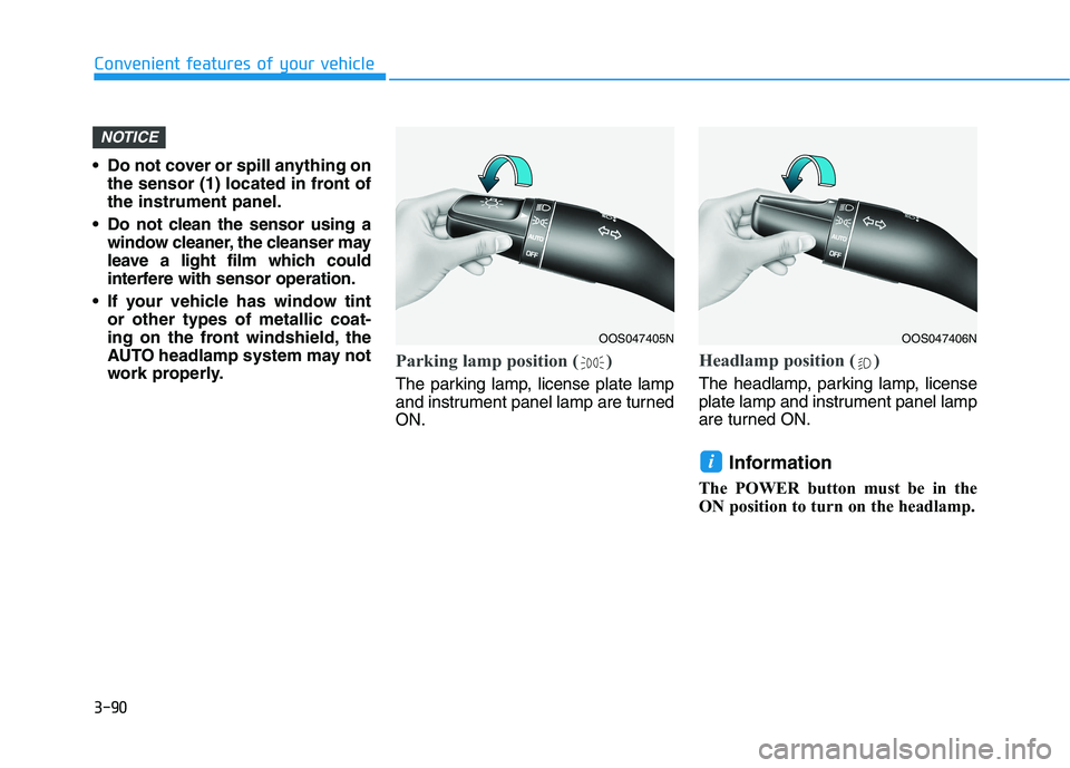 HYUNDAI NEXO 2023  Owners Manual 3-90
Convenient features of your vehicle
 Do not cover or spill anything onthe sensor (1) located in front of the instrument panel.
 Do not clean the sensor using a window cleaner, the cleanser may
le