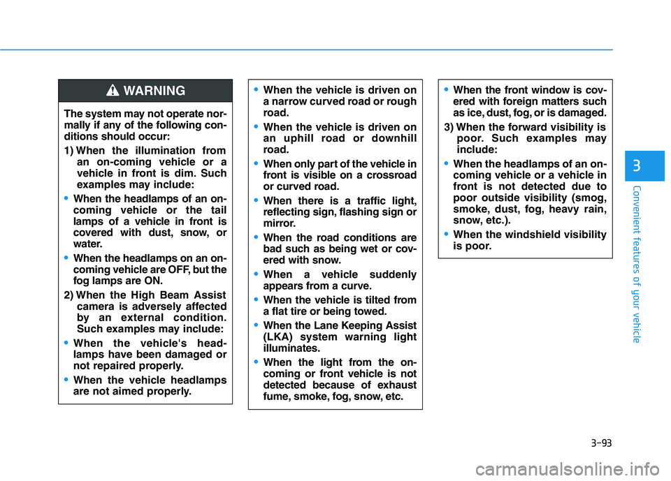 HYUNDAI NEXO 2023 Owners Manual 3-93
Convenient features of your vehicle
3
The system may not operate nor-
mally if any of the following con-ditions should occur:
1) When the illumination froman on-coming vehicle or a
vehicle in HYUNDAI NEXO 2023 Owners Manual 3-93
Convenient features of your vehicle
3
The system may not operate nor-
mally if any of the following con-ditions should occur:
1) When the illumination froman on-coming vehicle or a
vehicle in