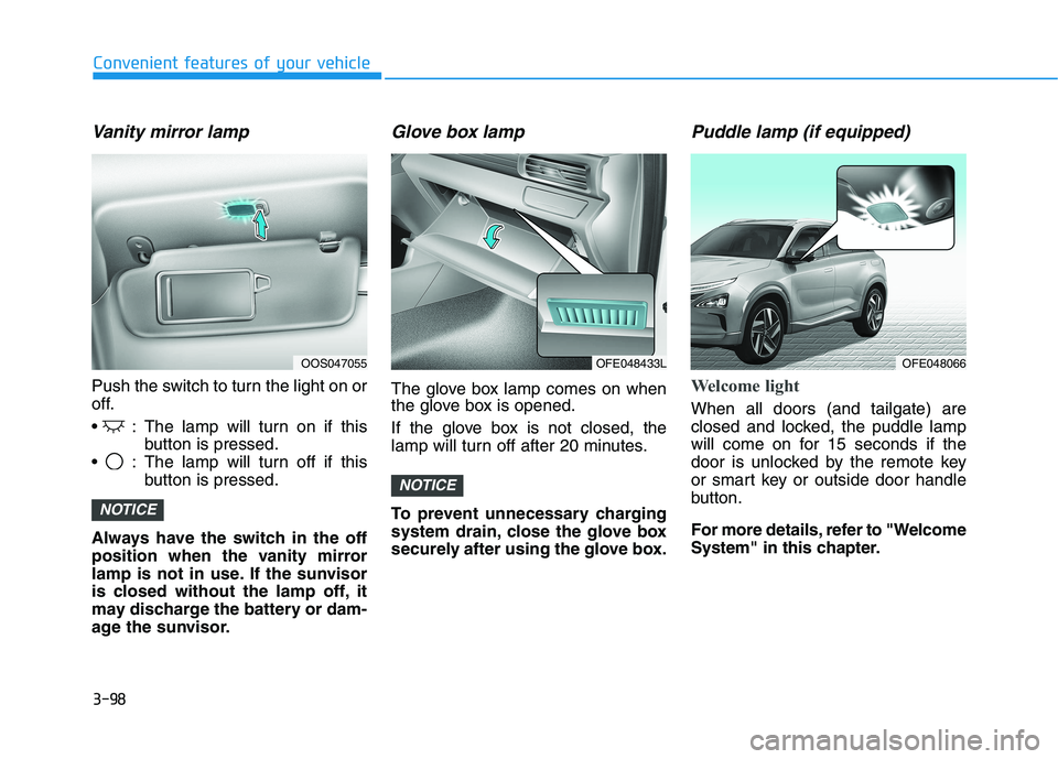 HYUNDAI NEXO 2023  Owners Manual 3-98
Convenient features of your vehicle
Vanity mirror lamp
Push the switch to turn the light on or 
off. 
 : The lamp will turn on if thisbutton is pressed.
 : The lamp will turn off if this button i