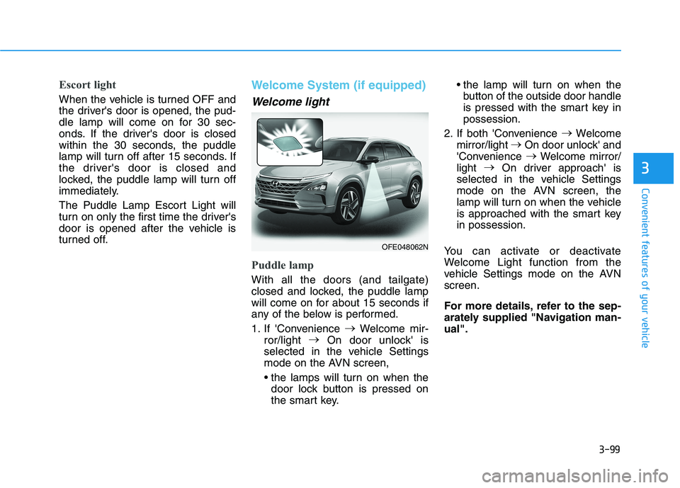 HYUNDAI NEXO 2023  Owners Manual 3-99
Convenient features of your vehicle
3
Escort light
When the vehicle is turned OFF and 
the drivers door is opened, the pud-
dle lamp will come on for 30 sec-
onds. If the drivers door is closed
