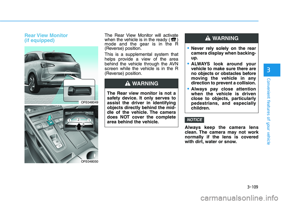 HYUNDAI NEXO 2023 Owners Manual 3-109
Convenient features of your vehicle
3
Rear View Monitor (if equipped)The Rear View Monitor will activate
when the vehicle is in the ready ( )mode and the gear is in the R
(Reverse) position. HYUNDAI NEXO 2023 Owners Manual 3-109
Convenient features of your vehicle
3
Rear View Monitor (if equipped)The Rear View Monitor will activate
when the vehicle is in the ready ( )mode and the gear is in the R
(Reverse) position.