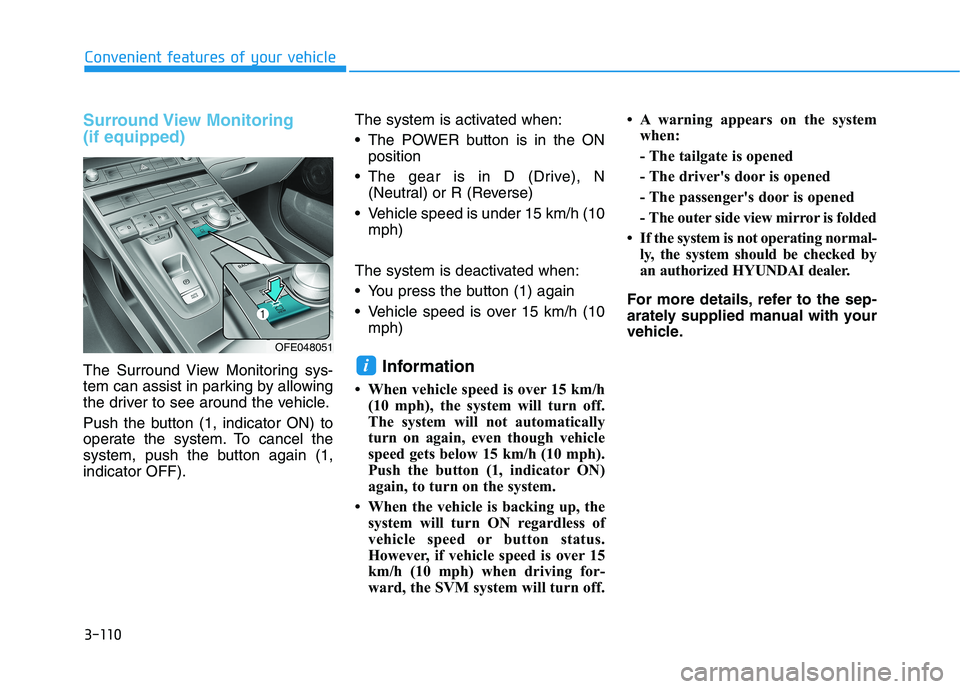 HYUNDAI NEXO 2023 Owners Manual 3-110
Convenient features of your vehicle
Surround View Monitoring (if equipped)
The Surround View Monitoring sys-
tem can assist in parking by allowing
the driver to see around the vehicle.
Push t HYUNDAI NEXO 2023 Owners Manual 3-110
Convenient features of your vehicle
Surround View Monitoring (if equipped)
The Surround View Monitoring sys-
tem can assist in parking by allowing
the driver to see around the vehicle.
Push t