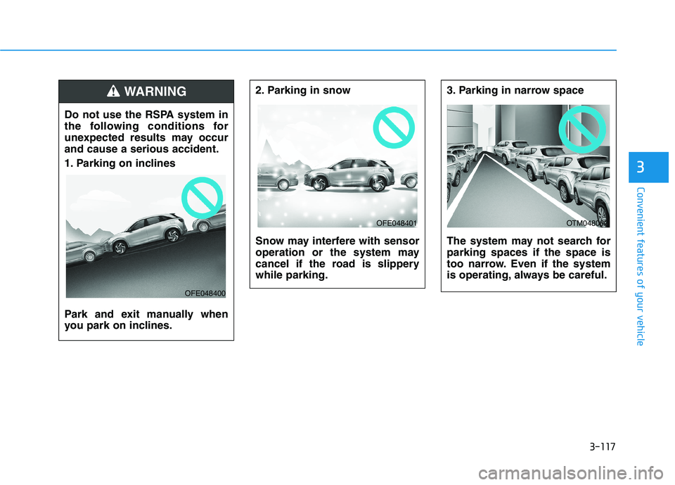 HYUNDAI NEXO 2023  Owners Manual 3-117
Convenient features of your vehicle
3
2. Parking in snow  
Snow may interfere with sensor 
operation or the system may
cancel if the road is slipperywhile parking.3. Parking in narrow space  
Th