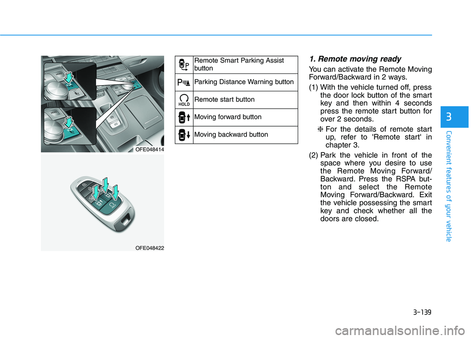 HYUNDAI NEXO 2023  Owners Manual 3-139
Convenient features of your vehicle
3
1. Remote moving ready
You can activate the Remote Moving 
Forward/Backward in 2 ways. 
(1) With the vehicle turned off, pressthe door lock button of the sm