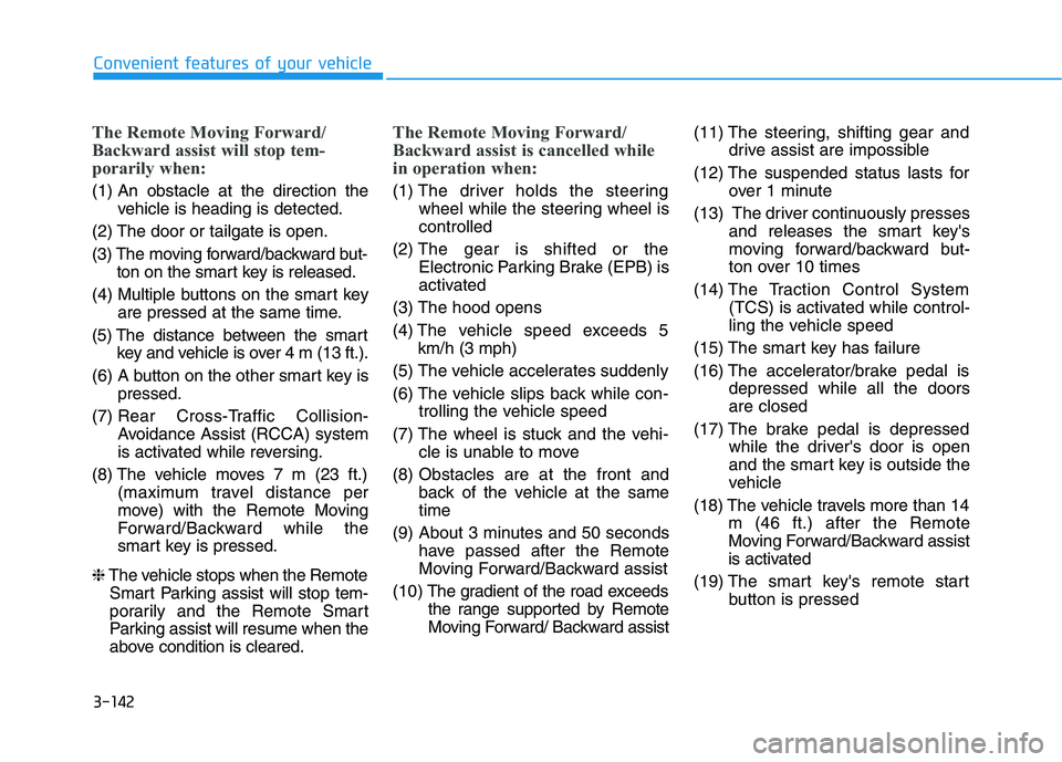 HYUNDAI NEXO 2023 Owners Manual 3-142
Convenient features of your vehicle
The Remote Moving Forward/
Backward assist will stop tem-
porarily when:
(1) An obstacle at the direction thevehicle is heading is detected.
(2) The door or HYUNDAI NEXO 2023 Owners Manual 3-142
Convenient features of your vehicle
The Remote Moving Forward/
Backward assist will stop tem-
porarily when:
(1) An obstacle at the direction thevehicle is heading is detected.
(2) The door or