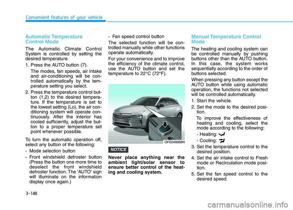 HYUNDAI NEXO 2023 Owners Manual 3-148
Convenient features of your vehicle
Automatic Temperature
Control Mode
The Automatic Climate Control
System is controlled by setting the
desired temperature.
1. Press the AUTO button (7).The HYUNDAI NEXO 2023 Owners Manual 3-148
Convenient features of your vehicle
Automatic Temperature
Control Mode
The Automatic Climate Control
System is controlled by setting the
desired temperature.
1. Press the AUTO button (7).The