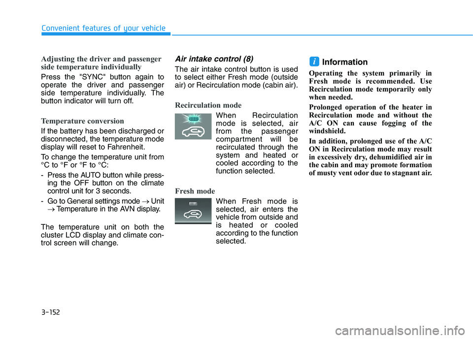 HYUNDAI NEXO 2023 Owners Manual 3-152
Convenient features of your vehicle
Adjusting the driver and passenger
side temperature individually
Press the "SYNC" button again to
operate the driver and passenger
side temperature individu HYUNDAI NEXO 2023 Owners Manual 3-152
Convenient features of your vehicle
Adjusting the driver and passenger
side temperature individually
Press the "SYNC" button again to
operate the driver and passenger
side temperature individu