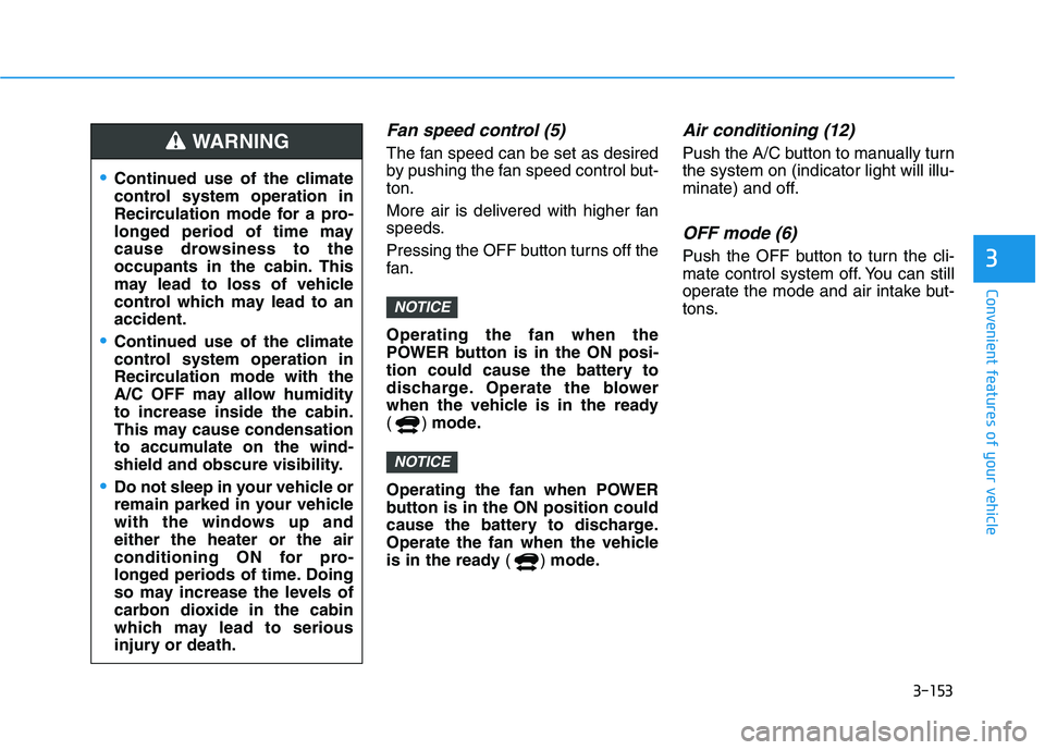 HYUNDAI NEXO 2023 Owners Manual 3-153
Convenient features of your vehicle
3
Fan speed control (5)
The fan speed can be set as desired
by pushing the fan speed control but-ton.
More air is delivered with higher fan
speeds.
Pressi HYUNDAI NEXO 2023 Owners Manual 3-153
Convenient features of your vehicle
3
Fan speed control (5)
The fan speed can be set as desired
by pushing the fan speed control but-ton.
More air is delivered with higher fan
speeds.
Pressi