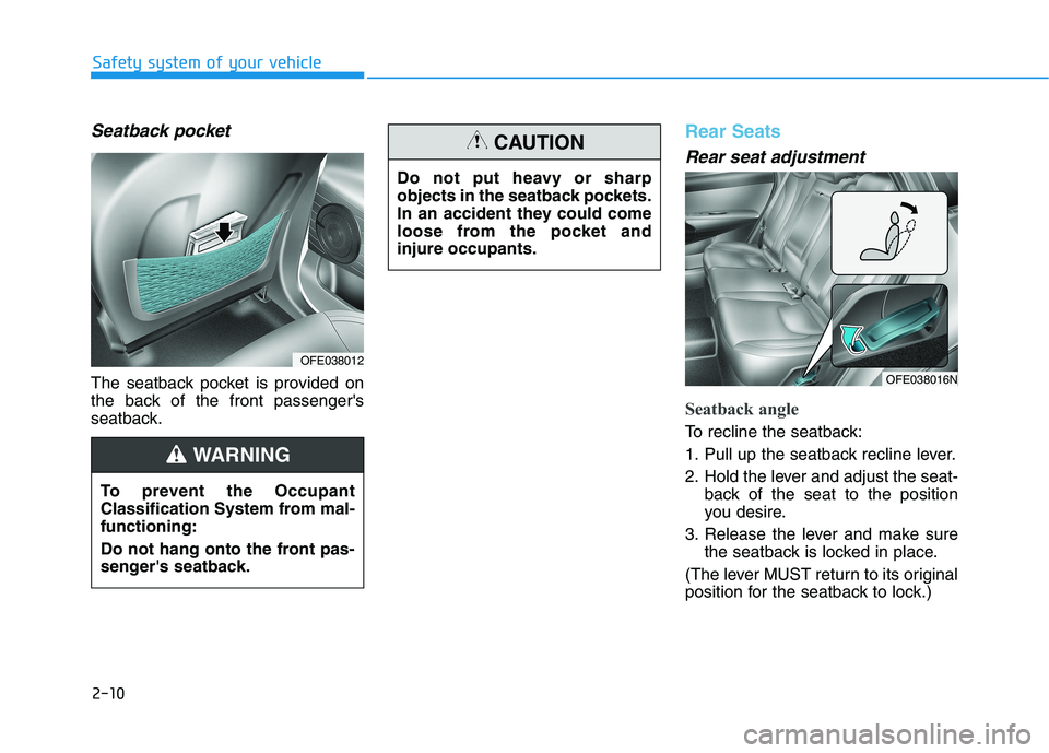 HYUNDAI NEXO 2023  Owners Manual 2-10
Safety system of your vehicle
Seatback pocket
The seatback pocket is provided on 
the back of the front passengers
seatback.
Rear Seats 
Rear seat adjustment
Seatback angle 
To recline the seatb