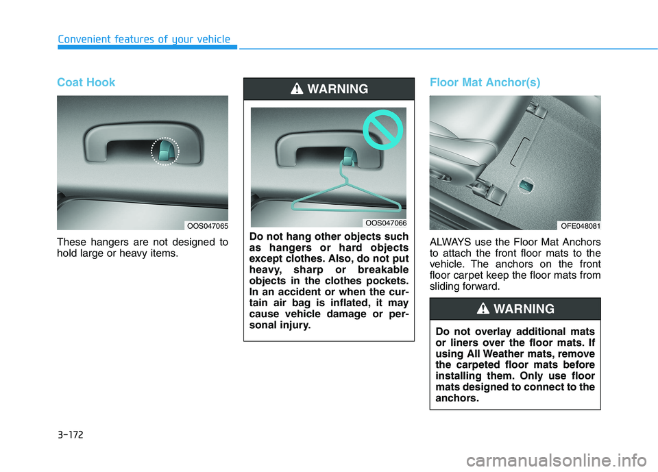 HYUNDAI NEXO 2023  Owners Manual 3-172
Convenient features of your vehicle
Coat Hook
These hangers are not designed to 
hold large or heavy items.
Floor Mat Anchor(s)
ALWAYS use the Floor Mat Anchors to attach the front floor mats to
