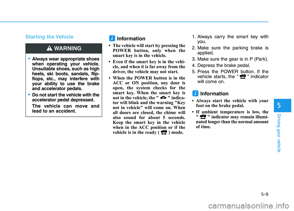 HYUNDAI NEXO 2023 Owners Manual 5-9
Driving your vehicle
5
Starting the VehicleInformation
The vehicle will start by pressing the POWER button, only when the
smart key is in the vehicle.
Even if the smart key is in the vehi- c HYUNDAI NEXO 2023 Owners Manual 5-9
Driving your vehicle
5
Starting the VehicleInformation
The vehicle will start by pressing the POWER button, only when the
smart key is in the vehicle.
Even if the smart key is in the vehi- c