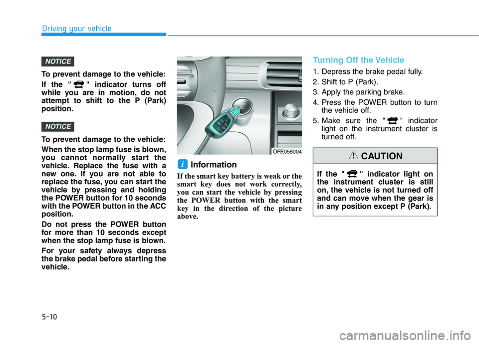 HYUNDAI NEXO 2023 Owners Manual 5-10
Driving your vehicle
To prevent damage to the vehicle:
If the " " indicator turns off
while you are in motion, do not
attempt to shift to the P (Park)position.
To prevent damage to the vehicle HYUNDAI NEXO 2023 Owners Manual 5-10
Driving your vehicle
To prevent damage to the vehicle:
If the " " indicator turns off
while you are in motion, do not
attempt to shift to the P (Park)position.
To prevent damage to the vehicle