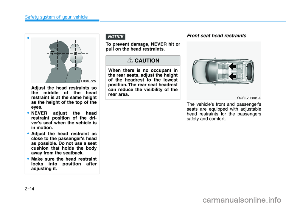HYUNDAI NEXO 2023  Owners Manual 2-14
Safety system of your vehicle
To prevent damage, NEVER hit or pull on the head restraints.
Front seat head restraints
The vehicles front and passengers
seats are equipped with adjustable
head r