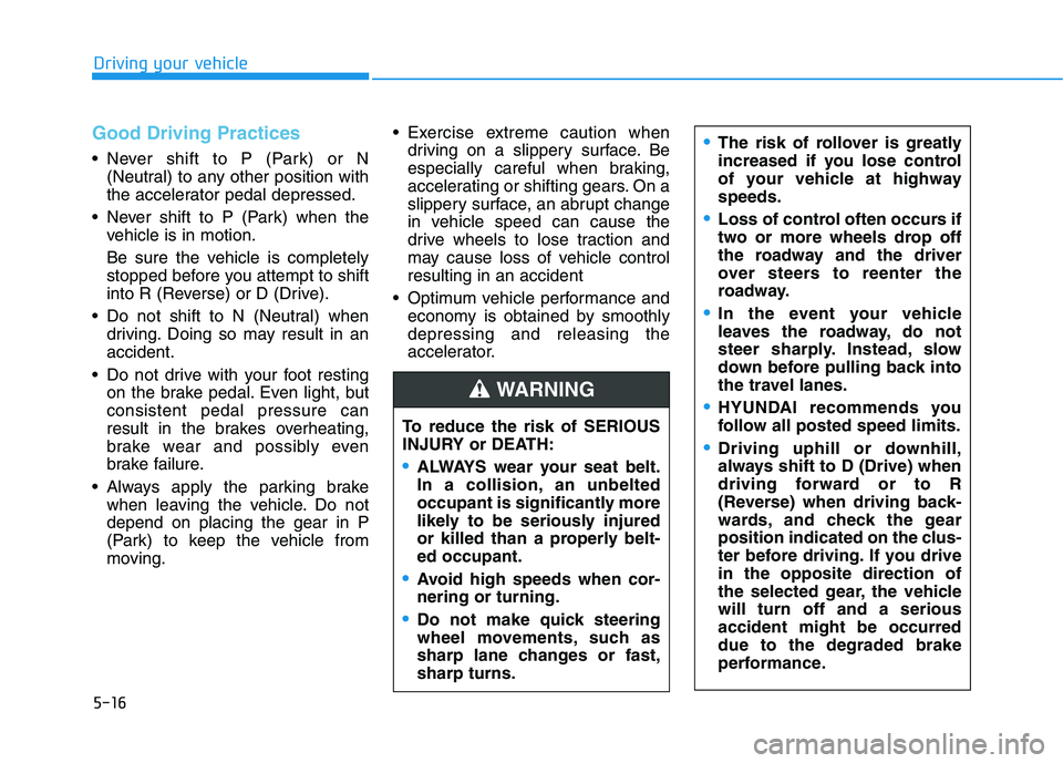 HYUNDAI NEXO 2023 Owners Manual 5-16
Driving your vehicle
Good Driving Practices
Never shift to P (Park) or N(Neutral) to any other position with
the accelerator pedal depressed.
Never shift to P (Park) when the vehicle is in mot HYUNDAI NEXO 2023 Owners Manual 5-16
Driving your vehicle
Good Driving Practices
Never shift to P (Park) or N(Neutral) to any other position with
the accelerator pedal depressed.
Never shift to P (Park) when the vehicle is in mot