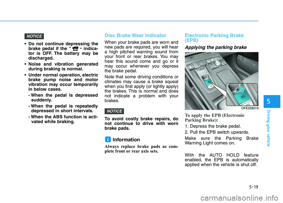HYUNDAI NEXO 2023 Owners Manual 5-19
Driving your vehicle
5
Do not continue depressing thebrake pedal if the " "indica-
tor is OFF. The battery may be
discharged.
Noise and vibration generated during braking is normal.
Under nor HYUNDAI NEXO 2023 Owners Manual 5-19
Driving your vehicle
5
Do not continue depressing thebrake pedal if the " "indica-
tor is OFF. The battery may be
discharged.
Noise and vibration generated during braking is normal.
Under nor