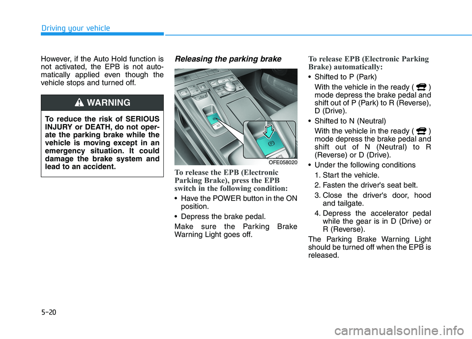HYUNDAI NEXO 2023 Owners Manual 5-20
Driving your vehicle
However, if the Auto Hold function is
not activated, the EPB is not auto-
matically applied even though the
vehicle stops and turned off.Releasing the parking brake
To relea HYUNDAI NEXO 2023 Owners Manual 5-20
Driving your vehicle
However, if the Auto Hold function is
not activated, the EPB is not auto-
matically applied even though the
vehicle stops and turned off.Releasing the parking brake
To relea