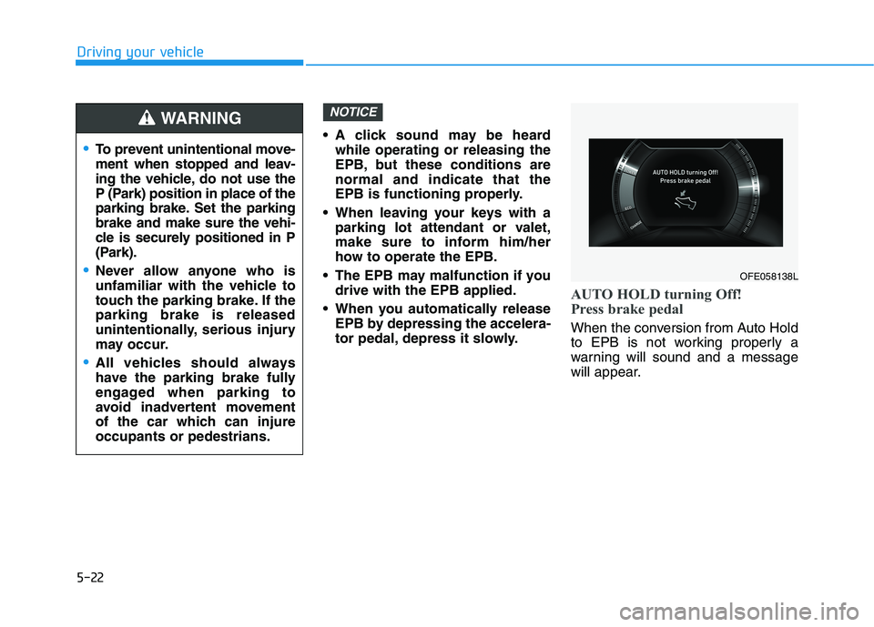 HYUNDAI NEXO 2023 Owners Manual 5-22 A click sound may be heard
while operating or releasing the
EPB, but these conditions arenormal and indicate that the
EPB is functioning properly.
When leaving your keys with a parking lot atte HYUNDAI NEXO 2023 Owners Manual 5-22 A click sound may be heard
while operating or releasing the
EPB, but these conditions arenormal and indicate that the
EPB is functioning properly.
When leaving your keys with a parking lot atte