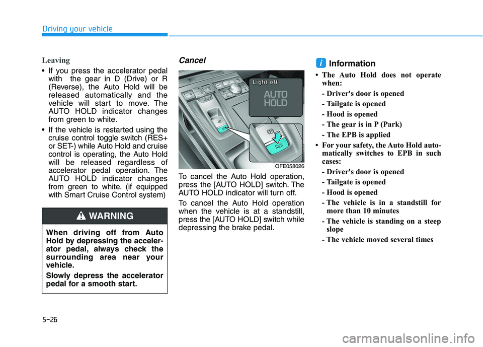 HYUNDAI NEXO 2023 Owners Manual 5-26
Leaving
If you press the accelerator pedalwith the gear in D (Drive) or R
(Reverse), the Auto Hold will bereleased automatically and the
vehicle will start to move. The
AUTO HOLD indicator cha HYUNDAI NEXO 2023 Owners Manual 5-26
Leaving
If you press the accelerator pedalwith the gear in D (Drive) or R
(Reverse), the Auto Hold will bereleased automatically and the
vehicle will start to move. The
AUTO HOLD indicator cha