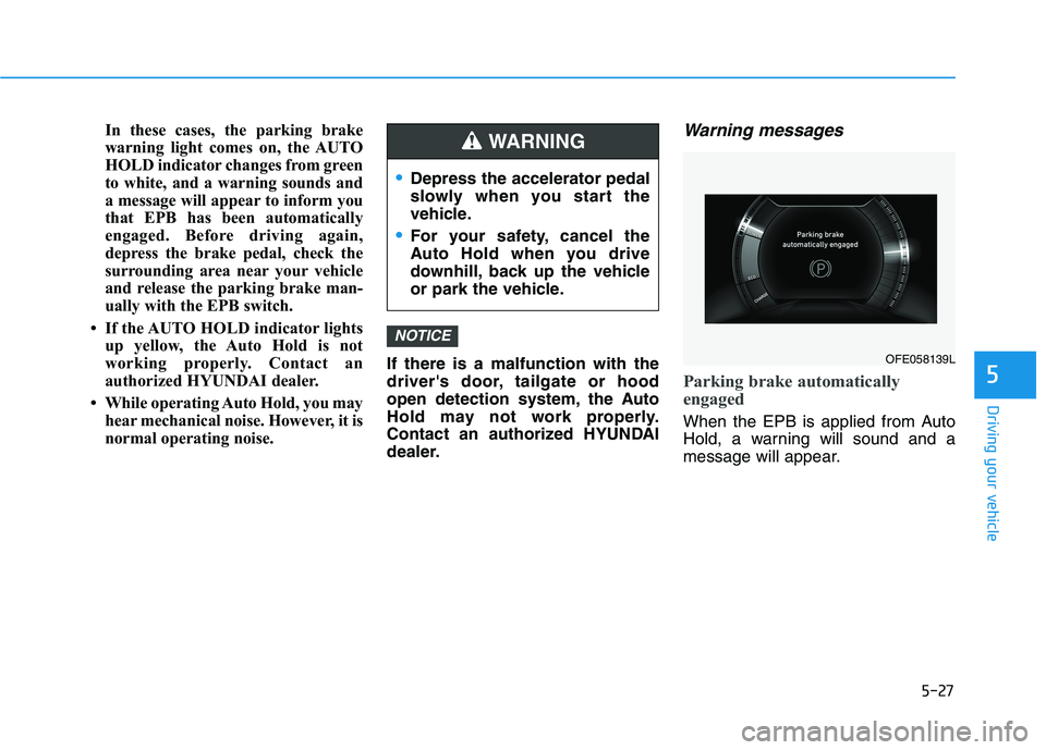 HYUNDAI NEXO 2023 Owners Manual 5-27
Driving your vehicle
In these cases, the parking brake
warning light comes on, the AUTO
HOLD indicator changes from green
to white, and a warning sounds and
a message will appear to inform you
t HYUNDAI NEXO 2023 Owners Manual 5-27
Driving your vehicle
In these cases, the parking brake
warning light comes on, the AUTO
HOLD indicator changes from green
to white, and a warning sounds and
a message will appear to inform you
t