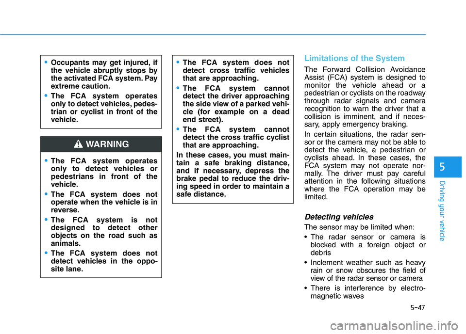 HYUNDAI NEXO 2023 Owners Manual 5-47
Driving your vehicle
5
Limitations of the System
The Forward Collision Avoidance Assist (FCA) system is designed to
monitor the vehicle ahead or a
pedestrian or cyclists on the roadway
through ra HYUNDAI NEXO 2023 Owners Manual 5-47
Driving your vehicle
5
Limitations of the System
The Forward Collision Avoidance Assist (FCA) system is designed to
monitor the vehicle ahead or a
pedestrian or cyclists on the roadway
through ra