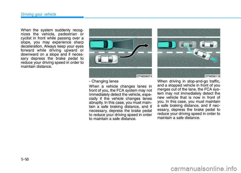 HYUNDAI NEXO 2023 Owners Manual 5-50
Driving your vehicle
When the system suddenly recog-
nizes the vehicle, pedestrian or
cyclist in front while passing over a
slope, you may experience sharp
deceleration. Always keep your eyes
fo HYUNDAI NEXO 2023 Owners Manual 5-50
Driving your vehicle
When the system suddenly recog-
nizes the vehicle, pedestrian or
cyclist in front while passing over a
slope, you may experience sharp
deceleration. Always keep your eyes
fo