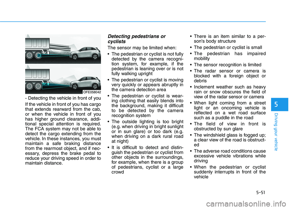 HYUNDAI NEXO 2023 Owners Manual 5-51
Driving your vehicle
5
- Detecting the vehicle in front of you
If the vehicle in front of you has cargo
that extends rearward from the cab,
or when the vehicle in front of you
has higher ground HYUNDAI NEXO 2023 Owners Manual 5-51
Driving your vehicle
5
- Detecting the vehicle in front of you
If the vehicle in front of you has cargo
that extends rearward from the cab,
or when the vehicle in front of you
has higher ground