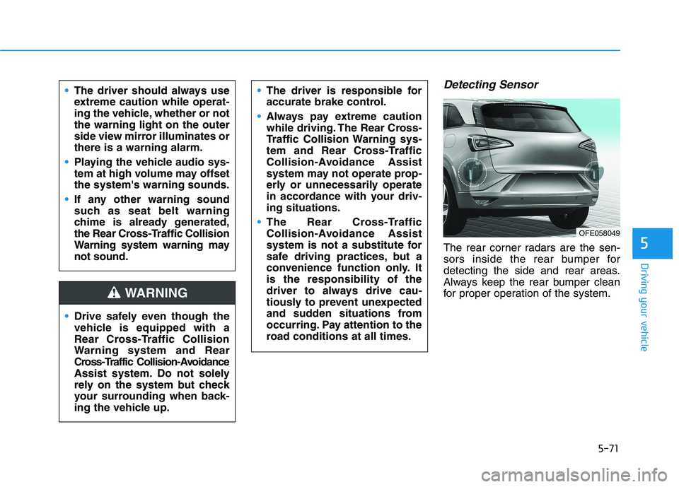 HYUNDAI NEXO 2023 Owners Manual 5-71
Driving your vehicle
5
Detecting Sensor
The rear corner radars are the sen-
sors inside the rear bumper for
detecting the side and rear areas.
Always keep the rear bumper clean
for proper operat HYUNDAI NEXO 2023 Owners Manual 5-71
Driving your vehicle
5
Detecting Sensor
The rear corner radars are the sen-
sors inside the rear bumper for
detecting the side and rear areas.
Always keep the rear bumper clean
for proper operat