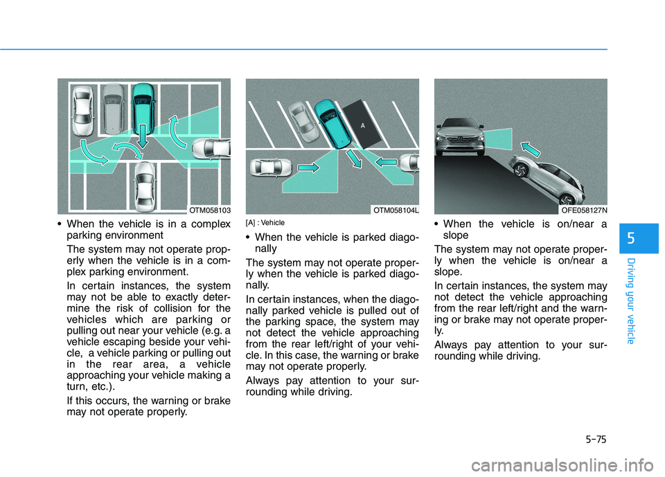 HYUNDAI NEXO 2023 Owners Manual 5-75
Driving your vehicle
5
When the vehicle is in a complexparking environment
The system may not operate prop-
erly when the vehicle is in a com-
plex parking environment.
In certain instances, HYUNDAI NEXO 2023 Owners Manual 5-75
Driving your vehicle
5
When the vehicle is in a complexparking environment
The system may not operate prop-
erly when the vehicle is in a com-
plex parking environment.
In certain instances,