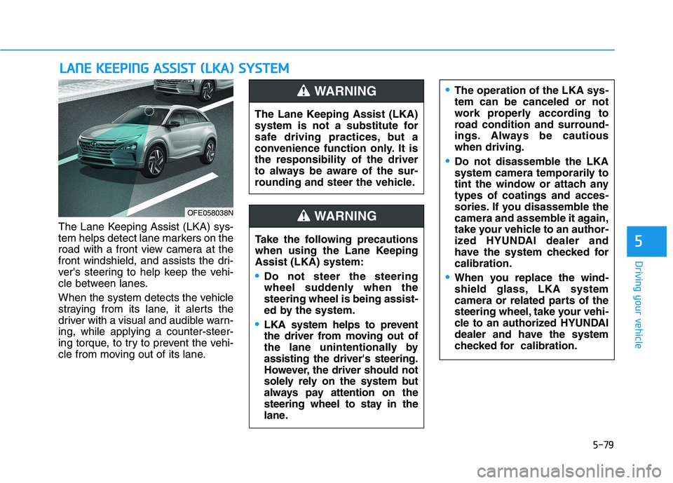 HYUNDAI NEXO 2023 Owners Manual 5-79
Driving your vehicle
The Lane Keeping Assist (LKA) sys-
tem helps detect lane markers on the
road with a front view camera at the
front windshield, and assists the dri-
vers steering to help ke HYUNDAI NEXO 2023 Owners Manual 5-79
Driving your vehicle
The Lane Keeping Assist (LKA) sys-
tem helps detect lane markers on the
road with a front view camera at the
front windshield, and assists the dri-
vers steering to help ke