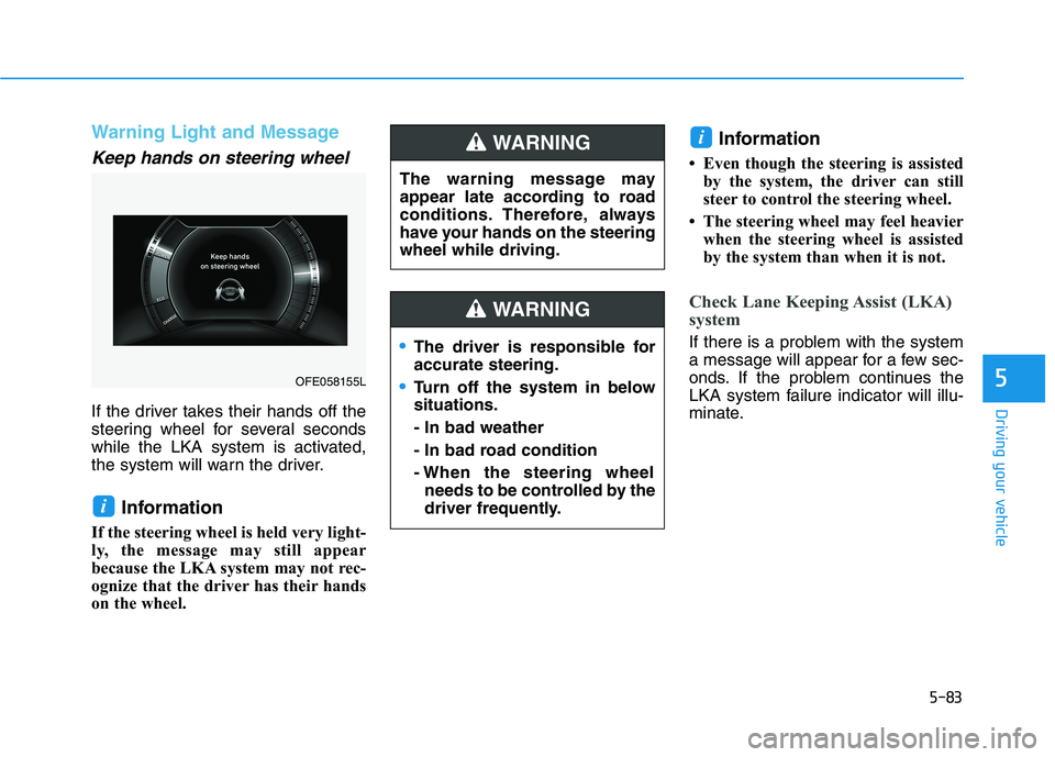 HYUNDAI NEXO 2023 Owners Manual 5-83
Driving your vehicle
5
Warning Light and Message
Keep hands on steering wheel
If the driver takes their hands off the
steering wheel for several seconds
while the LKA system is activated,
the sy HYUNDAI NEXO 2023 Owners Manual 5-83
Driving your vehicle
5
Warning Light and Message
Keep hands on steering wheel
If the driver takes their hands off the
steering wheel for several seconds
while the LKA system is activated,
the sy