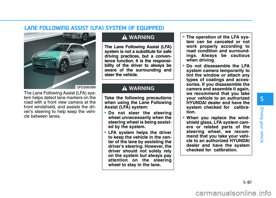 HYUNDAI NEXO 2023  Owners Manual 5-87
Driving your vehicle
The Lane Following Assist (LFA) sys- 
tem helps detect lane markers on the
road with a front view camera at the
front windshield, and assists the dri-
vers steering to help 