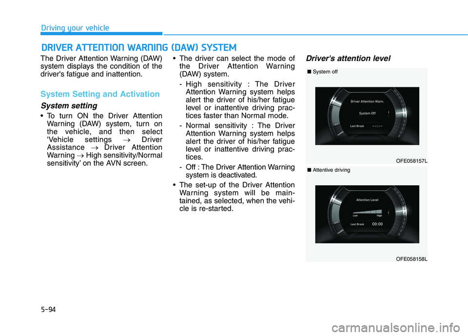 HYUNDAI NEXO 2023  Owners Manual 5-94
DDRRIIVV EERR   AA TTTT EENN TTIIOO NN  WW AARRNN IINN GG  (( DD AA WW ))  SS YY SSTT EEMM
Driving your vehicle
The Driver Attention Warning (DAW) 
system displays the condition of the
drivers f