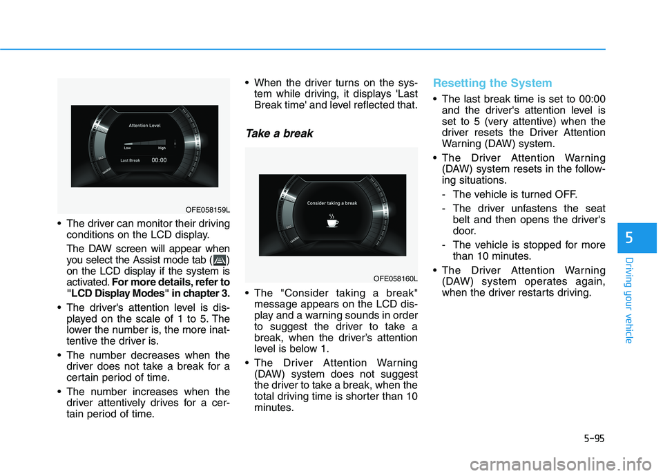 HYUNDAI NEXO 2023  Owners Manual 5-95
Driving your vehicle
5
 The driver can monitor their drivingconditions on the LCD display. 
The DAW screen will appear when 
you select the Assist mode tab ( )
on the LCD display if the system is