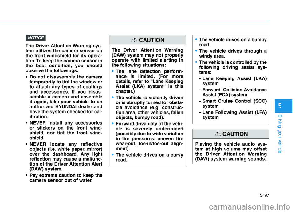 HYUNDAI NEXO 2023  Owners Manual 5-97
Driving your vehicle
5
The Driver Attention Warning sys- 
tem utilizes the camera sensor on
the front windshield for its opera-
tion. To keep the camera sensor in
the best condition, you should
o