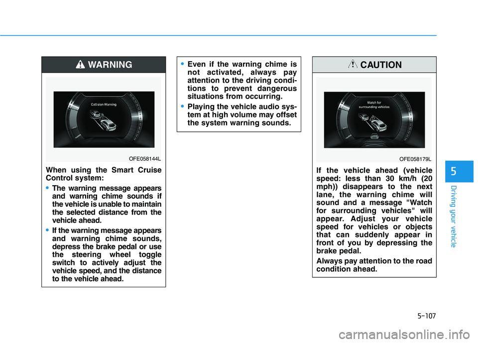 HYUNDAI NEXO 2023 Owners Manual 5-107
Driving your vehicle
5When using the Smart Cruise
Control system:
The warning message appears
and warning chime sounds if
the vehicle is unable to maintain
the selected distance from the
vehic HYUNDAI NEXO 2023 Owners Manual 5-107
Driving your vehicle
5When using the Smart Cruise
Control system:
The warning message appears
and warning chime sounds if
the vehicle is unable to maintain
the selected distance from the
vehic