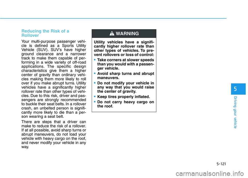 HYUNDAI NEXO 2023 Owners Manual 5-121
Driving your vehicle
5
Reducing the Risk of a
Rollover
Your multi-purpose passenger vehi-
cle is defined as a Sports Utility
Vehicle (SUV). SUVs have higher
ground clearance and a narrower
t HYUNDAI NEXO 2023 Owners Manual 5-121
Driving your vehicle
5
Reducing the Risk of a
Rollover
Your multi-purpose passenger vehi-
cle is defined as a Sports Utility
Vehicle (SUV). SUVs have higher
ground clearance and a narrower
t