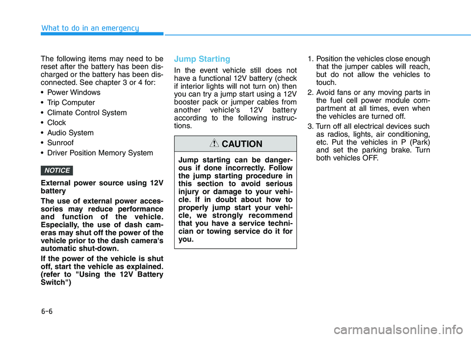 HYUNDAI NEXO 2023 Owners Manual 6-6
What to do in an emergency
The following items may need to be
reset after the battery has been dis-
charged or the battery has been dis-
connected. See chapter 3 or 4 for:
Power Windows
Trip C HYUNDAI NEXO 2023 Owners Manual 6-6
What to do in an emergency
The following items may need to be
reset after the battery has been dis-
charged or the battery has been dis-
connected. See chapter 3 or 4 for:
Power Windows
Trip C