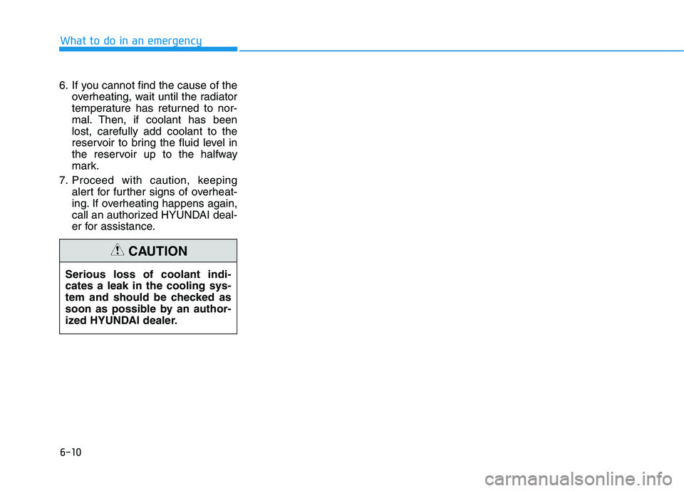 HYUNDAI NEXO 2023  Owners Manual 6-10
6. If you cannot find the cause of the
overheating, wait until the radiator 
temperature has returned to nor-
mal. Then, if coolant has beenlost, carefully add coolant to the
reservoir to bring t