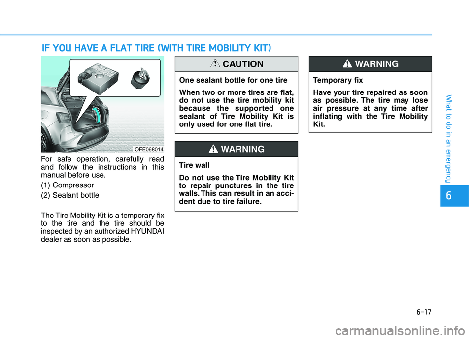 HYUNDAI NEXO 2023  Owners Manual 6-17
What to do in an emergency
6
For safe operation, carefully read 
and follow the instructions in this
manual before use. (1) Compressor(2) Sealant bottle 
The Tire Mobility Kit is a temporary fix 