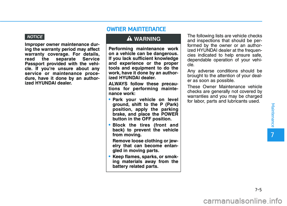HYUNDAI NEXO 2023 Owners Manual 7-5
7
Maintenance
Improper owner maintenance dur-
ing the warranty period may affect
warranty coverage. For details,
read the separate Service
Passport provided with the vehi-
cle. If youre unsure a HYUNDAI NEXO 2023 Owners Manual 7-5
7
Maintenance
Improper owner maintenance dur-
ing the warranty period may affect
warranty coverage. For details,
read the separate Service
Passport provided with the vehi-
cle. If youre unsure a