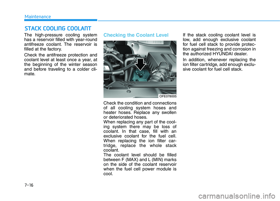 HYUNDAI NEXO 2023  Owners Manual 7-16
MaintenanceS
S TT AA CCKK   CC OO OOLLIINN GG  CC OO OOLLAA NN TT
The high-pressure cooling system 
has a reservoir filled with year-round
antifreeze coolant. The reservoir is
filled at the facto