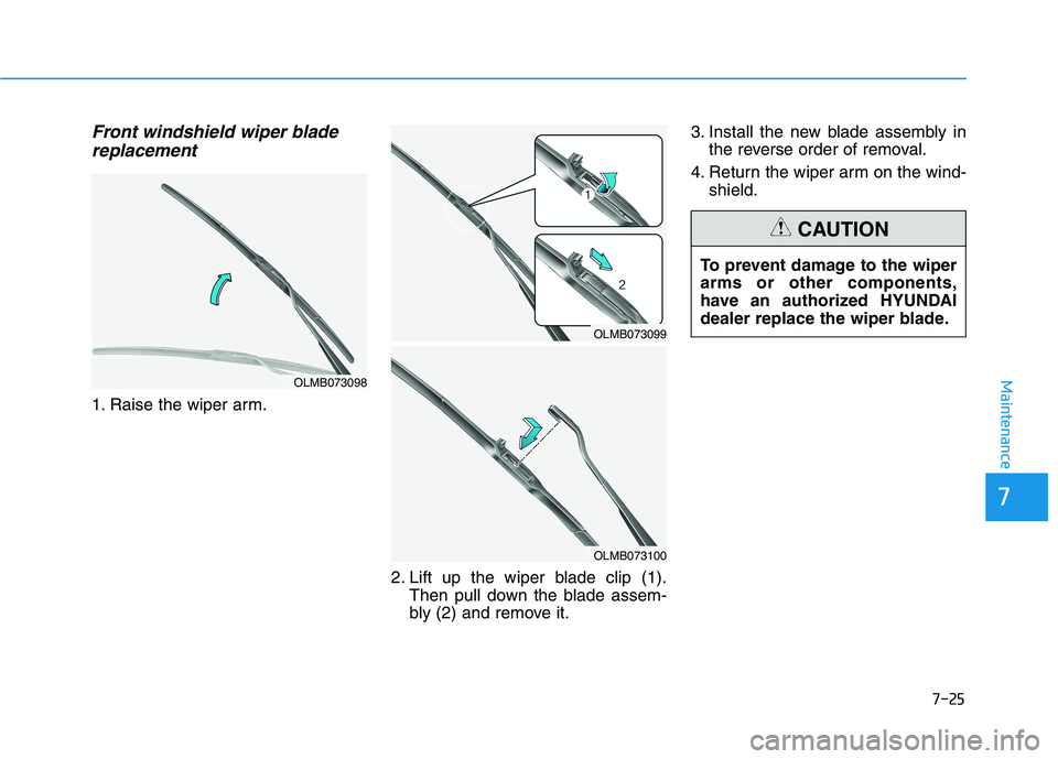 HYUNDAI NEXO 2023  Owners Manual 7-25
7
Maintenance
Front windshield wiper bladereplacement
1. Raise the wiper arm.
2. Lift up the wiper blade clip (1).Then pull down the blade assem- 
bly (2) and remove it. 3. Install the new blade 