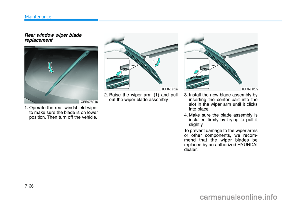 HYUNDAI NEXO 2023  Owners Manual 7-26
Maintenance
Rear window wiper bladereplacement
1. Operate the rear windshield wiper to make sure the blade is on lower 
position. Then turn off the vehicle. 2. Raise the wiper arm (1) and pull
ou